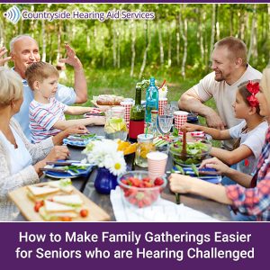 How to Make Family Gatherings Easier for Seniors who are Hearing Challenged