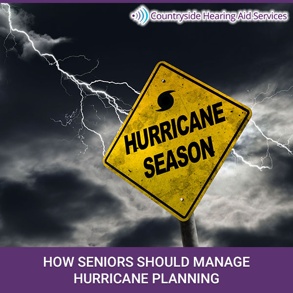How Seniors Should Manage Hurricane Planning Countryside Hearing Aid